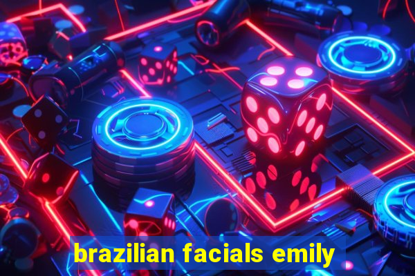 brazilian facials emily