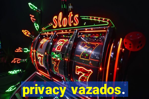 privacy vazados.