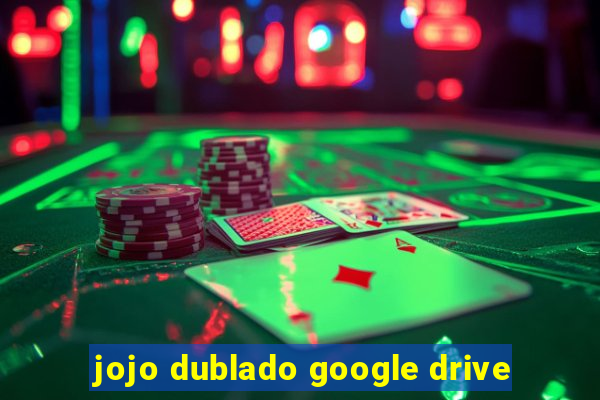 jojo dublado google drive