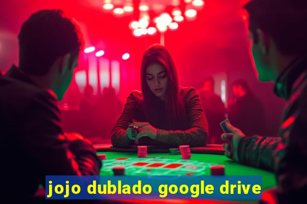 jojo dublado google drive