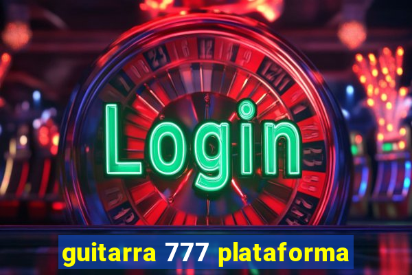 guitarra 777 plataforma