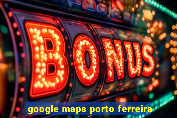 google maps porto ferreira