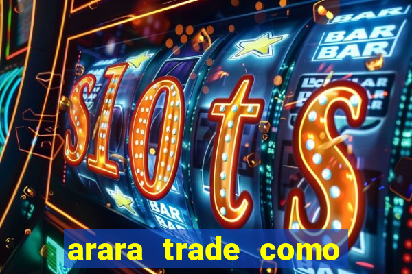 arara trade como ganhar dinheiro