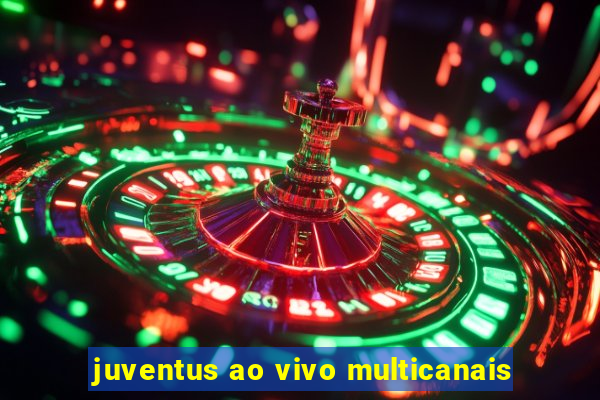 juventus ao vivo multicanais