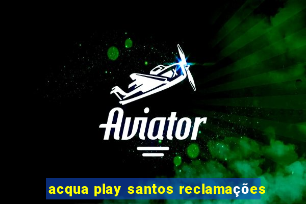 acqua play santos reclamações