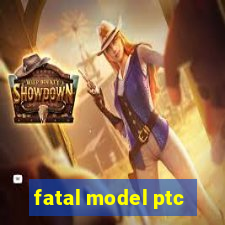 fatal model ptc