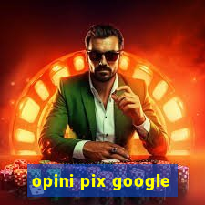 opini pix google