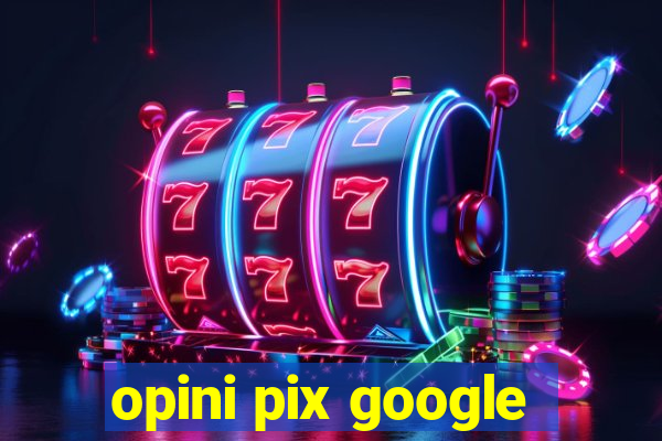 opini pix google