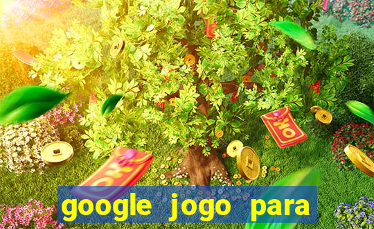 google jogo para ganhar dinheiro