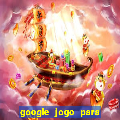 google jogo para ganhar dinheiro