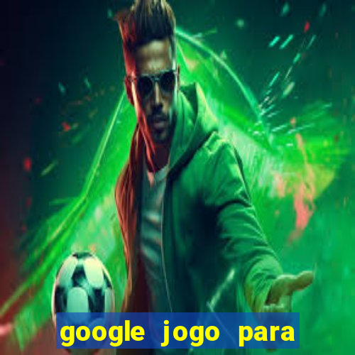 google jogo para ganhar dinheiro