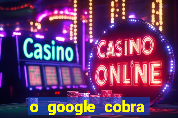 o google cobra taxa de saque de jogos