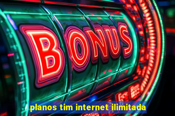 planos tim internet ilimitada