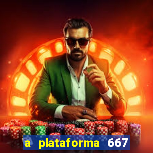 a plataforma 667 bet é confiável