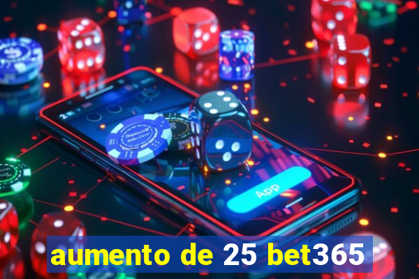 aumento de 25 bet365