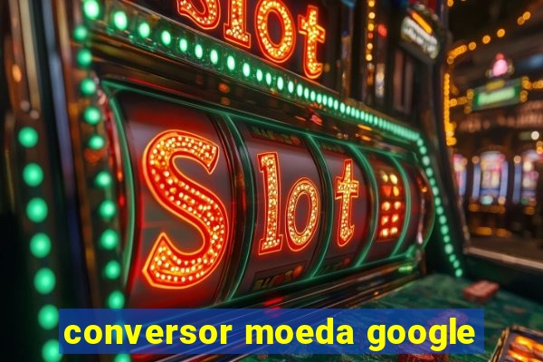 conversor moeda google