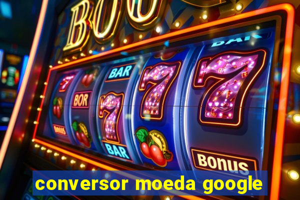 conversor moeda google