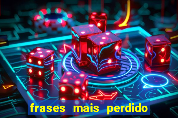 frases mais perdido que surdo em bingo