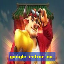 google entrar no jogo de c****