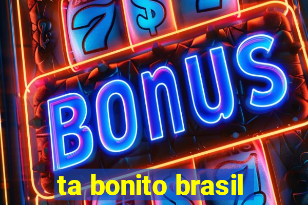 ta bonito brasil