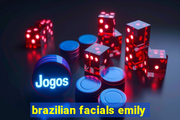 brazilian facials emily