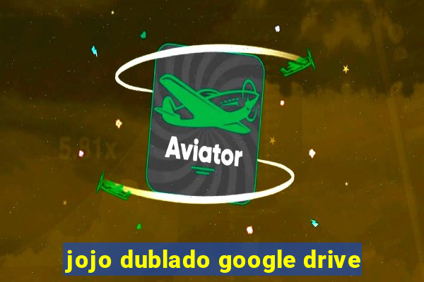 jojo dublado google drive