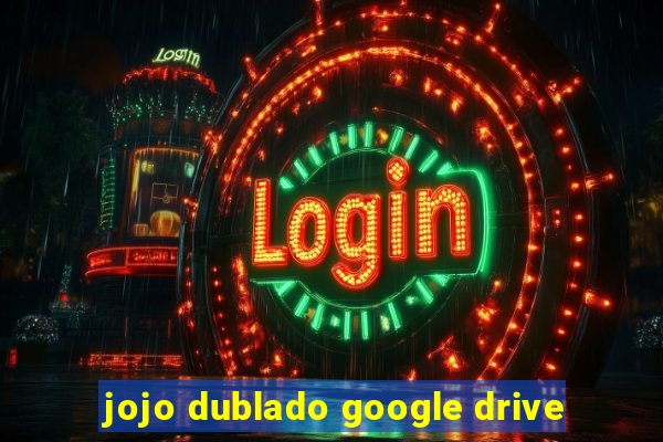 jojo dublado google drive