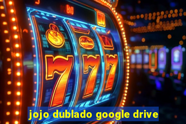 jojo dublado google drive