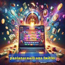 paolanarealtrans twitter