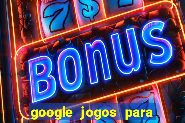 google jogos para ganhar dinheiro