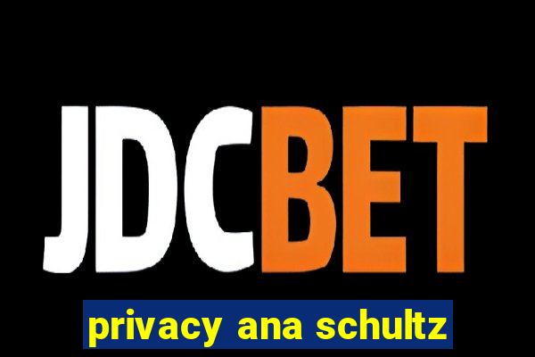 privacy ana schultz