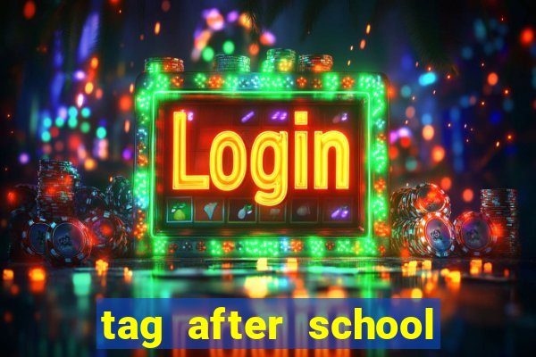 tag after school apk download