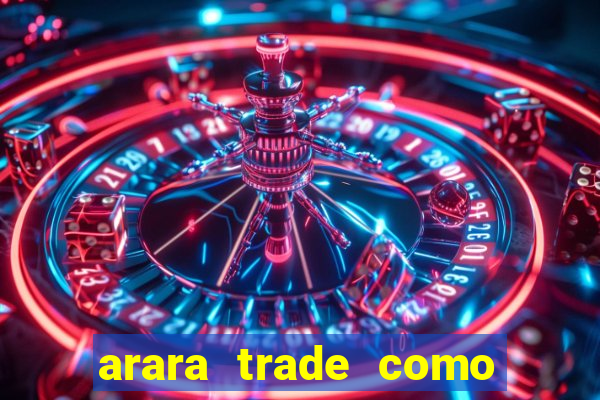 arara trade como ganhar dinheiro