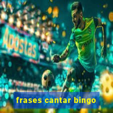 frases cantar bingo