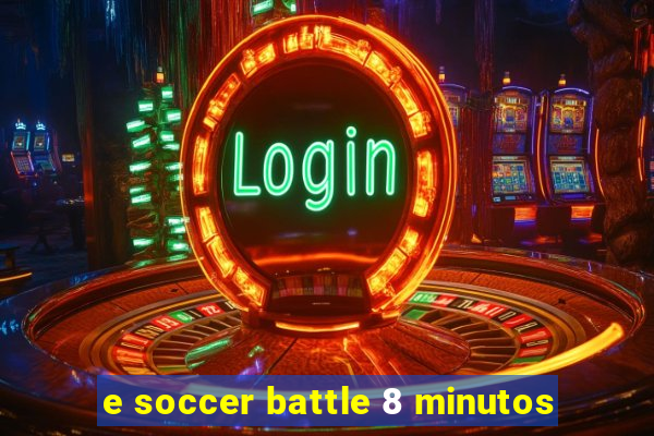 e soccer battle 8 minutos