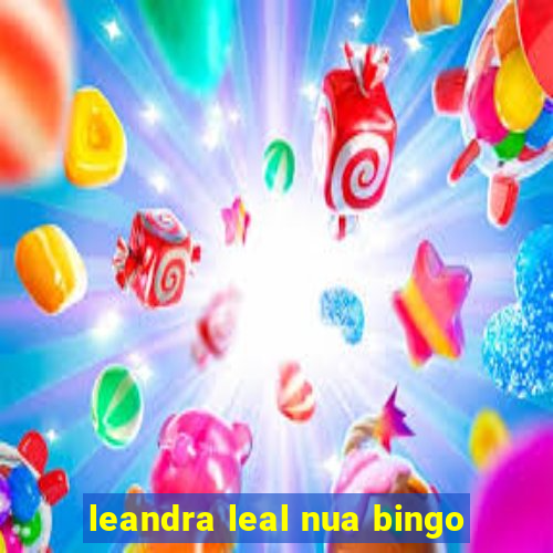 leandra leal nua bingo