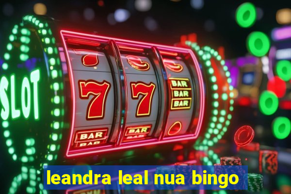 leandra leal nua bingo