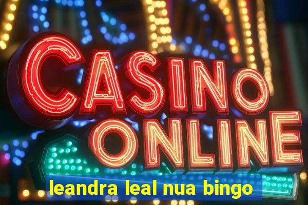 leandra leal nua bingo