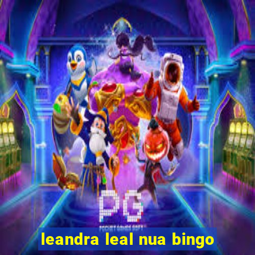 leandra leal nua bingo