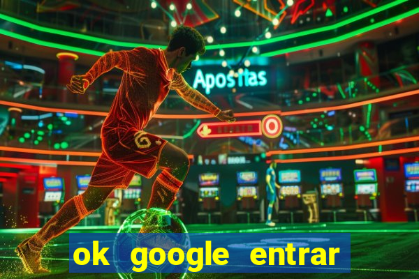 ok google entrar em jogo de c****