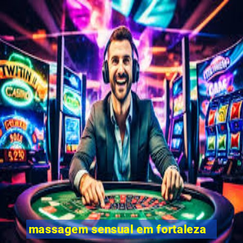 massagem sensual em fortaleza