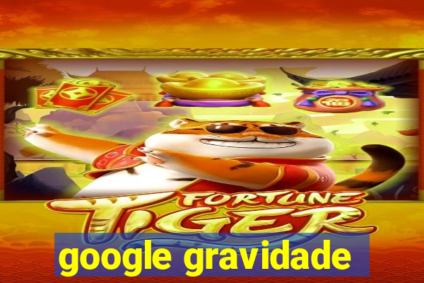 google gravidade