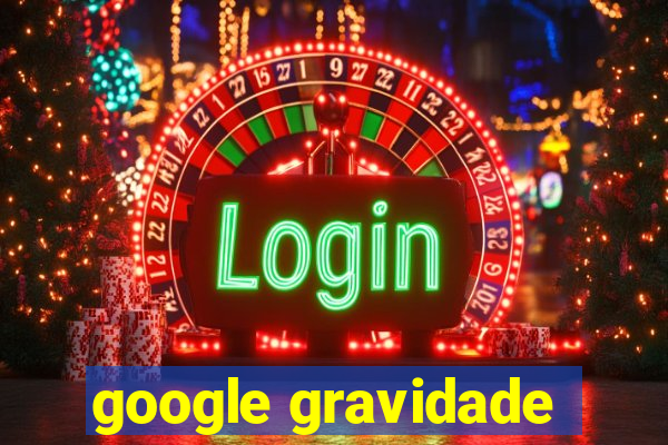 google gravidade