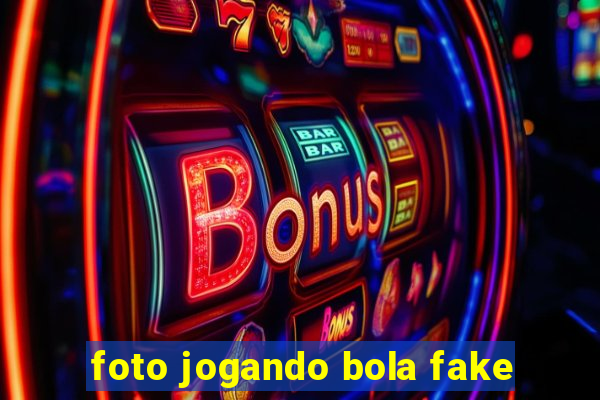 foto jogando bola fake