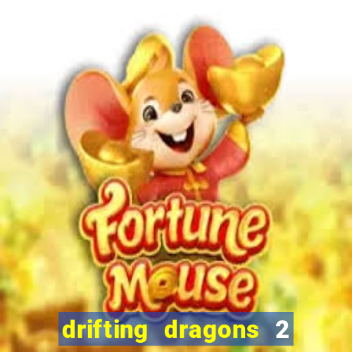 drifting dragons 2 temporada drifting dragons vai ter