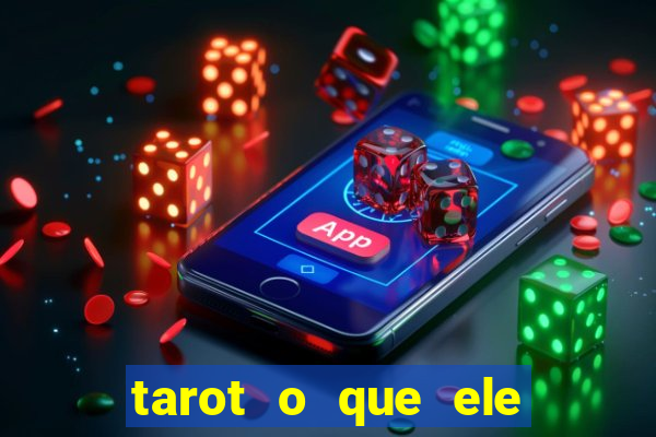 tarot o que ele sente por mim