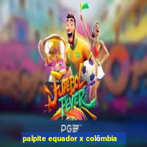 palpite equador x colômbia