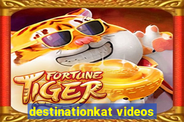 destinationkat videos