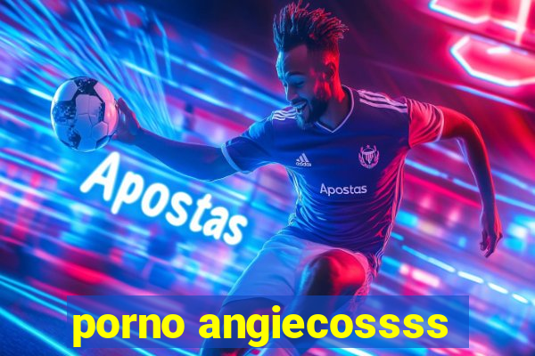 porno angiecossss