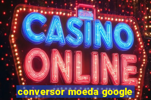 conversor moeda google